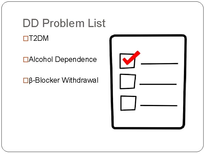 DD Problem List �T 2 DM �Alcohol Dependence �β-Blocker Withdrawal 