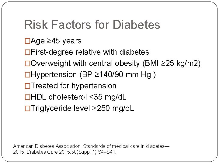 Risk Factors for Diabetes �Age ≥ 45 years �First-degree relative with diabetes �Overweight with