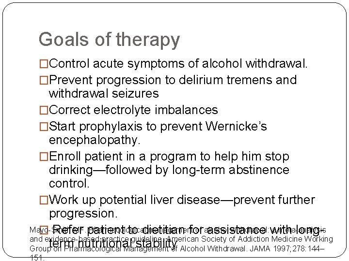 Goals of therapy �Control acute symptoms of alcohol withdrawal. �Prevent progression to delirium tremens