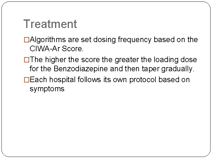 Treatment �Algorithms are set dosing frequency based on the CIWA-Ar Score. �The higher the