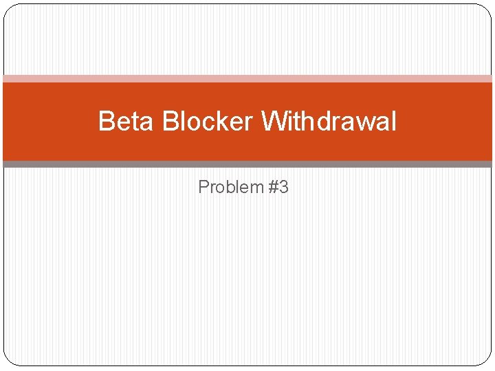 Beta Blocker Withdrawal Problem #3 