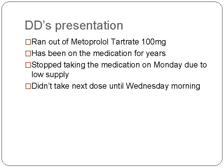 DD’s presentation �Ran out of Metoprolol Tartrate 100 mg �Has been on the medication