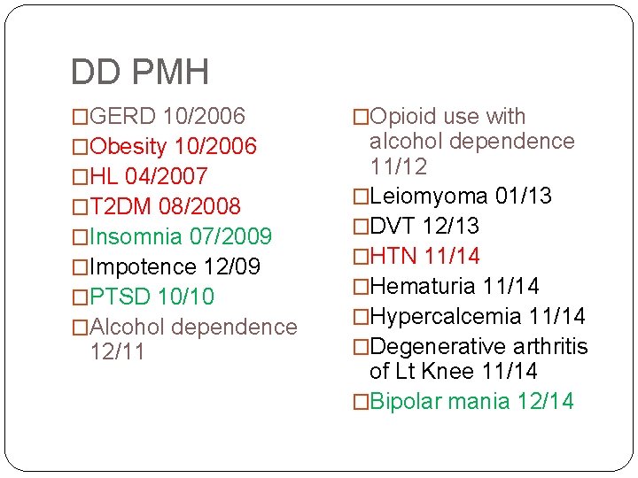 DD PMH �GERD 10/2006 �Obesity 10/2006 �HL 04/2007 �T 2 DM 08/2008 �Insomnia 07/2009