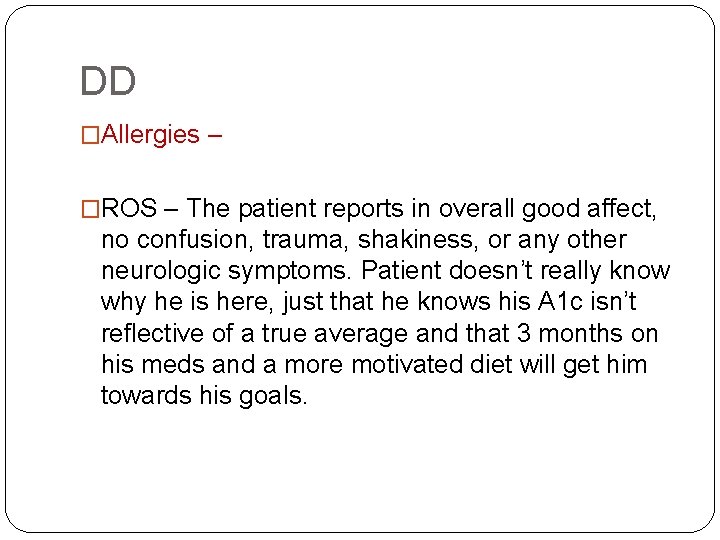 DD �Allergies – �ROS – The patient reports in overall good affect, no confusion,