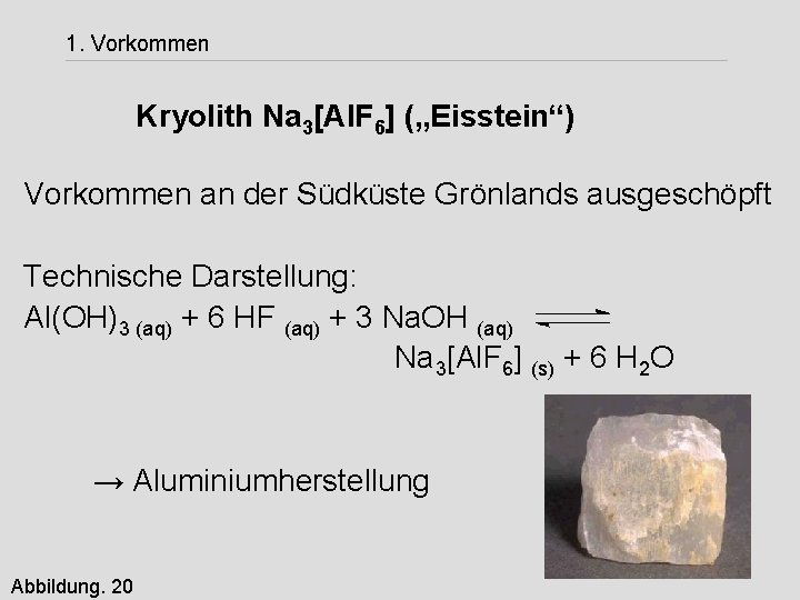 1. Vorkommen Kryolith Na 3[Al. F 6] („Eisstein“) Vorkommen an der Südküste Grönlands ausgeschöpft