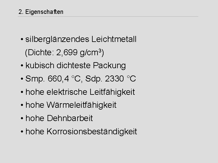 2. Eigenschaften • silberglänzendes Leichtmetall (Dichte: 2, 699 g/cm 3) • kubisch dichteste Packung