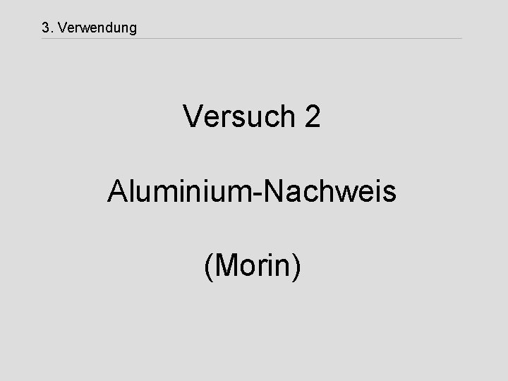 3. Verwendung Versuch 2 Aluminium-Nachweis (Morin) 