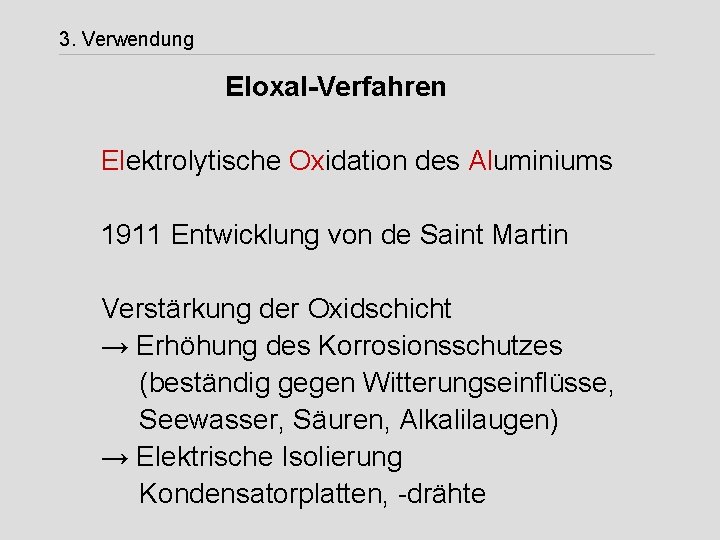 3. Verwendung Eloxal-Verfahren Elektrolytische Oxidation des Aluminiums 1911 Entwicklung von de Saint Martin Verstärkung