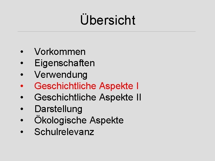 Übersicht • • Vorkommen Eigenschaften Verwendung Geschichtliche Aspekte II Darstellung Ökologische Aspekte Schulrelevanz 