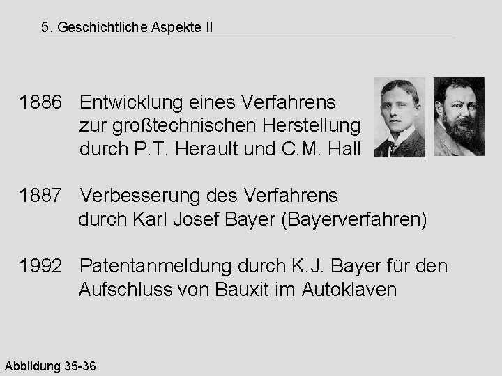 5. Geschichtliche Aspekte II 1886 Entwicklung eines Verfahrens zur großtechnischen Herstellung durch P. T.