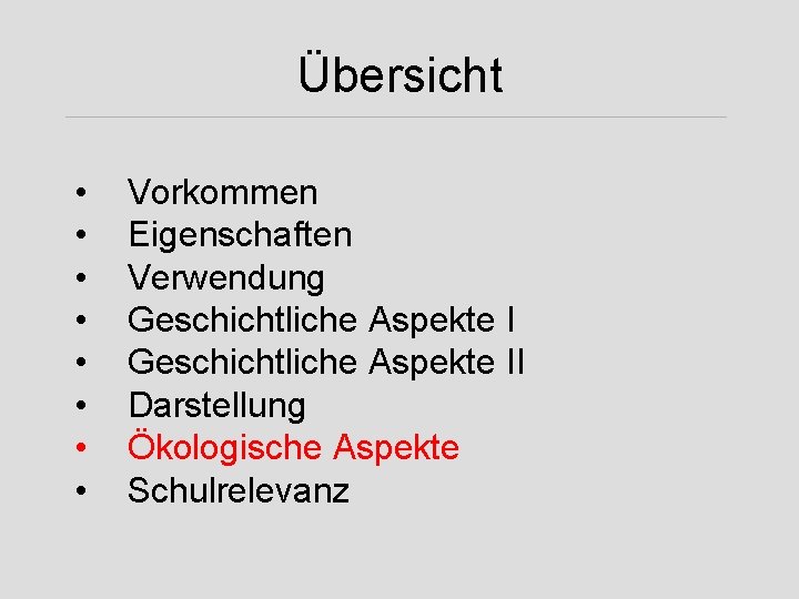 Übersicht • • Vorkommen Eigenschaften Verwendung Geschichtliche Aspekte II Darstellung Ökologische Aspekte Schulrelevanz 