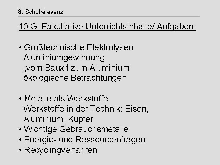 8. Schulrelevanz 10 G: Fakultative Unterrichtsinhalte/ Aufgaben: • Großtechnische Elektrolysen Aluminiumgewinnung „vom Bauxit zum