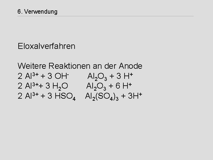 6. Verwendung Eloxalverfahren Weitere Reaktionen an der Anode 2 Al 3+ + 3 OHAl