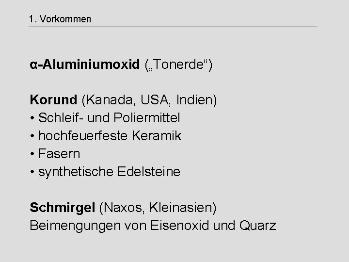 1. Vorkommen α-Aluminiumoxid („Tonerde“) Korund (Kanada, USA, Indien) • Schleif- und Poliermittel • hochfeuerfeste