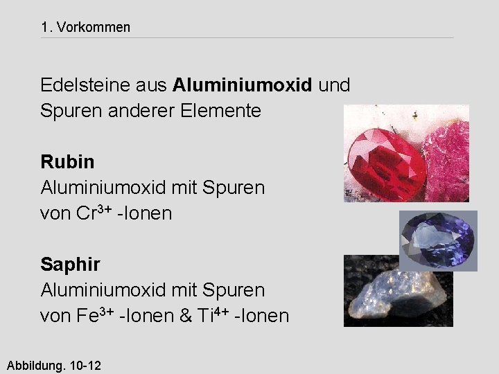 1. Vorkommen Edelsteine aus Aluminiumoxid und Spuren anderer Elemente Rubin Aluminiumoxid mit Spuren von