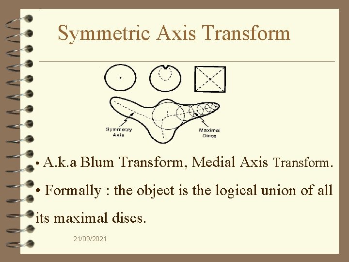 Symmetric Axis Transform • A. k. a Blum Transform, Medial Axis Transform. • Formally
