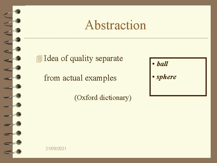Abstraction 4 Idea of quality separate from actual examples (Oxford dictionary) 21/09/2021 • ball