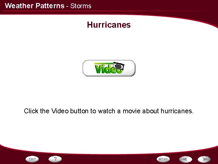 Weather Patterns - Storms Hurricanes Click the Video button to watch a movie about Weather Patterns - Storms Hurricanes Click the Video button to watch a movie about