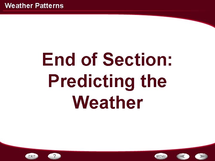 Weather Patterns End of Section: Predicting the Weather Weather Patterns End of Section: Predicting the Weather