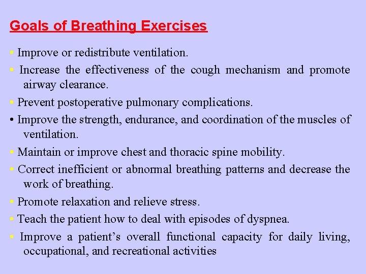 Goals of Breathing Exercises • Improve or redistribute ventilation. • Increase the effectiveness of