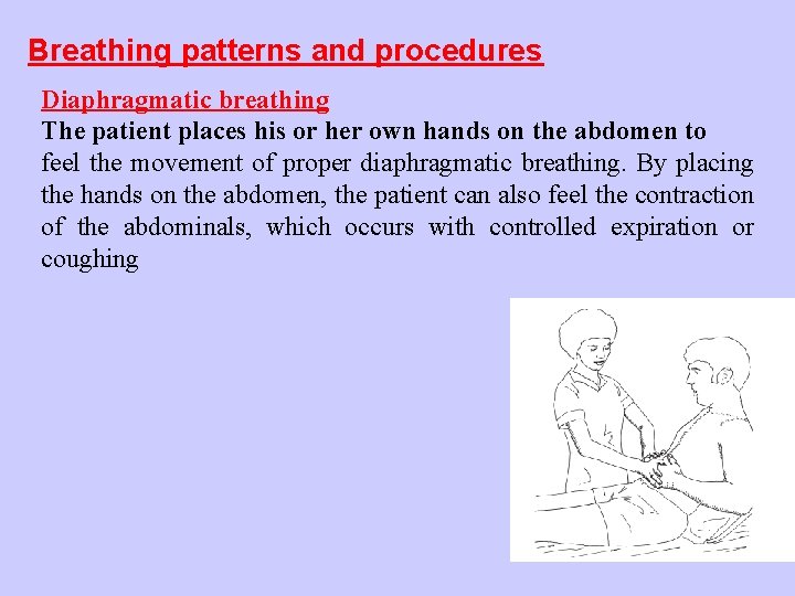 Breathing patterns and procedures Diaphragmatic breathing The patient places his or her own hands