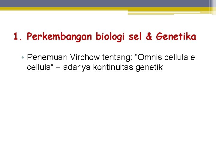 1. Perkembangan biologi sel & Genetika • Penemuan Virchow tentang: ”Omnis cellula e cellula”