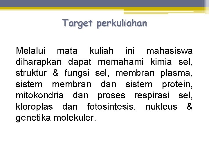 Target perkuliahan Melalui mata kuliah ini mahasiswa diharapkan dapat memahami kimia sel, struktur &