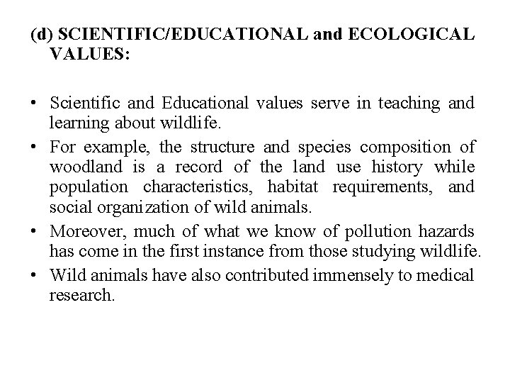 (d) SCIENTIFIC/EDUCATIONAL and ECOLOGICAL VALUES: • Scientific and Educational values serve in teaching and