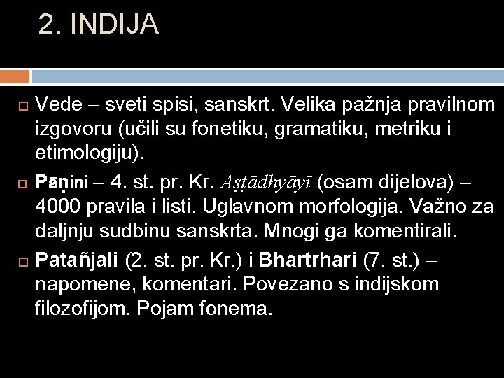 2. INDIJA Vede – sveti spisi, sanskrt. Velika pažnja pravilnom izgovoru (učili su fonetiku,