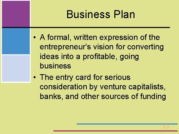 Business Plan • A formal, written expression of the entrepreneur’s vision for converting ideas