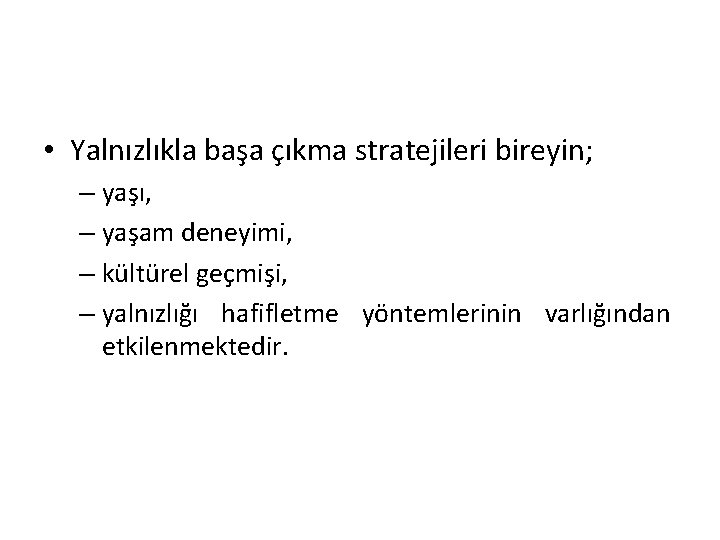  • Yalnızlıkla başa çıkma stratejileri bireyin; – yaşı, – yaşam deneyimi, – kültürel