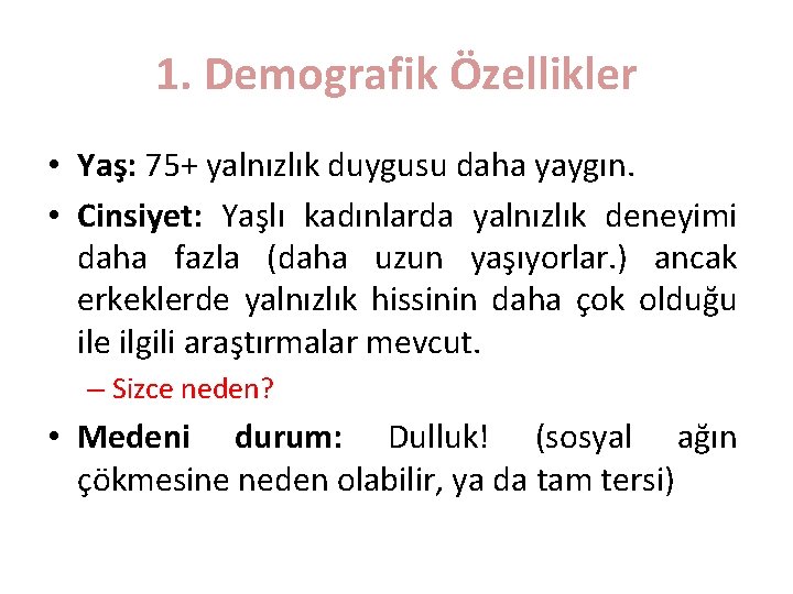 1. Demografik Özellikler • Yaş: 75+ yalnızlık duygusu daha yaygın. • Cinsiyet: Yaşlı kadınlarda