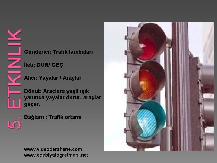 5. ETKINLIK Gönderici: Trafik lambaları İleti: DUR/ GEÇ Alıcı: Yayalar / Araçlar Dönüt: Araçlara
