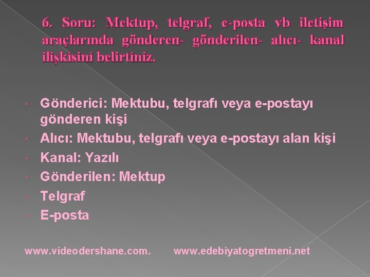 6. Soru: Mektup, telgraf, e-posta vb iletişim araçlarında gönderen- gönderilen- alıcı- kanal ilişkisini belirtiniz.