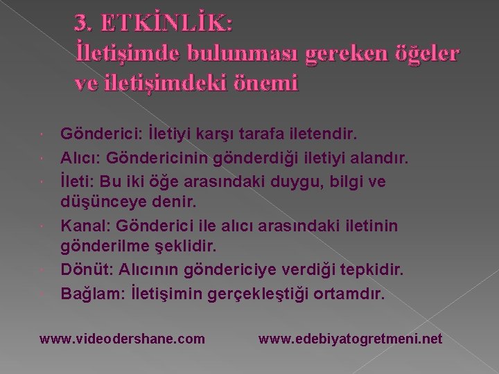 3. ETKİNLİK: İletişimde bulunması gereken öğeler ve iletişimdeki önemi Gönderici: İletiyi karşı tarafa iletendir.