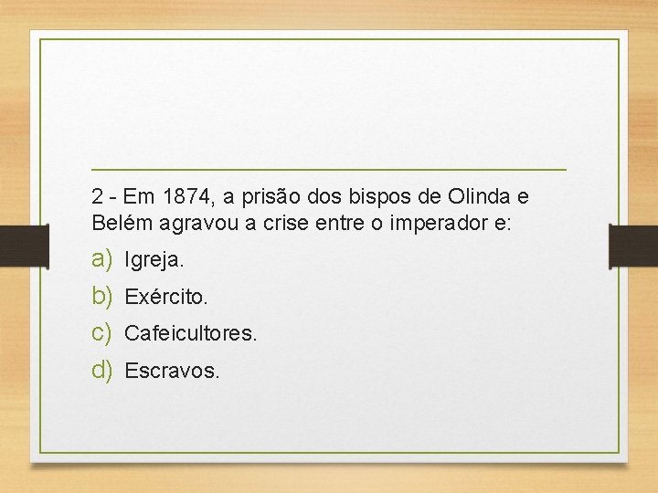 2 - Em 1874, a prisão dos bispos de Olinda e Belém agravou a