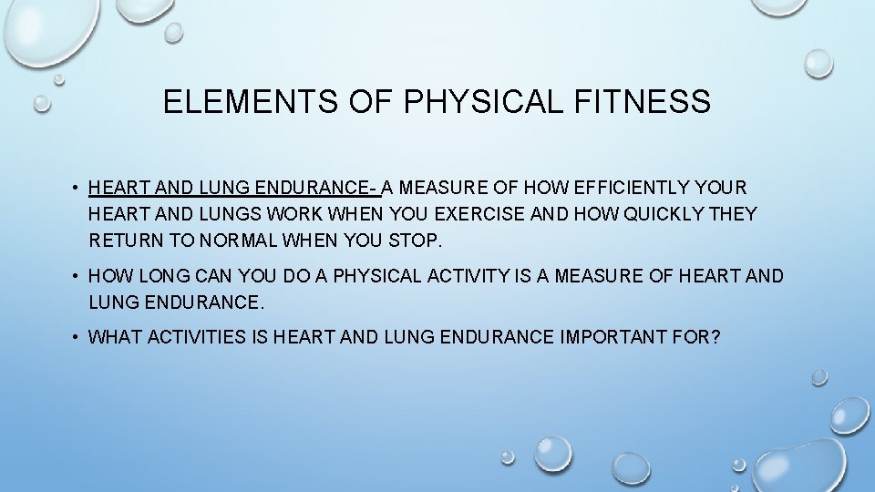 ELEMENTS OF PHYSICAL FITNESS • HEART AND LUNG ENDURANCE- A MEASURE OF HOW EFFICIENTLY