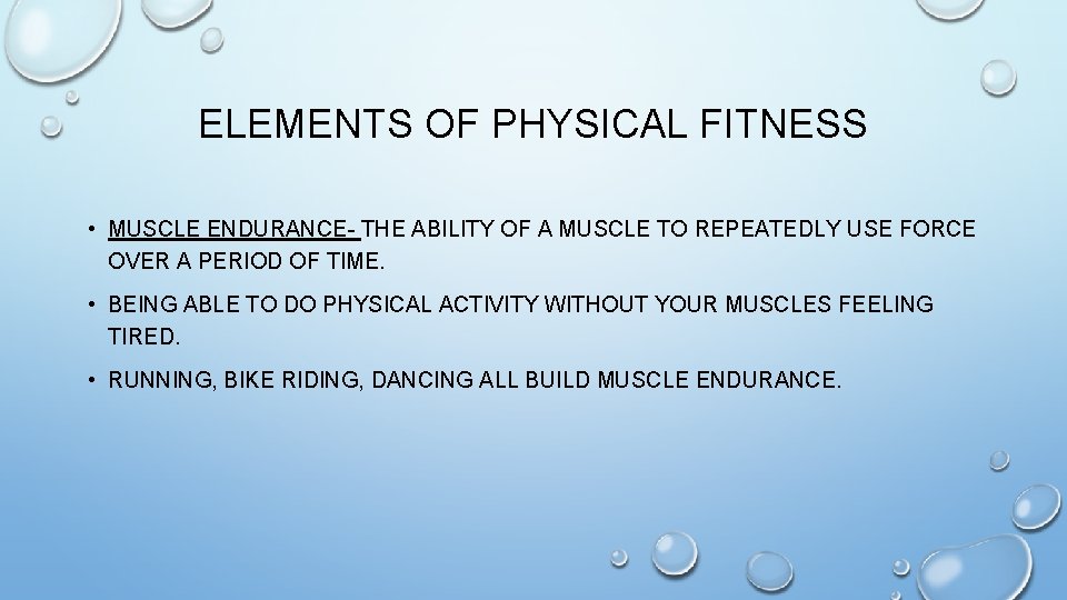ELEMENTS OF PHYSICAL FITNESS • MUSCLE ENDURANCE- THE ABILITY OF A MUSCLE TO REPEATEDLY