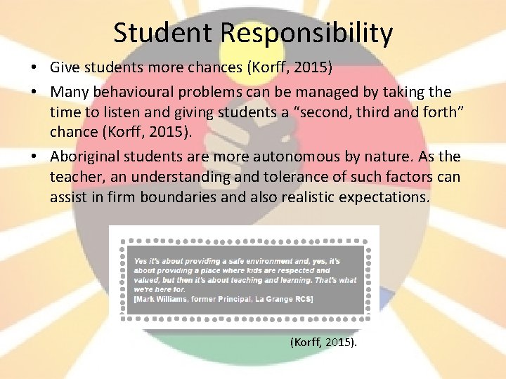 Student Responsibility • Give students more chances (Korff, 2015) • Many behavioural problems can