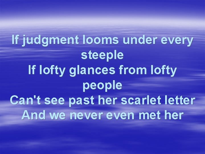 If judgment looms under every steeple If lofty glances from lofty people Can't see
