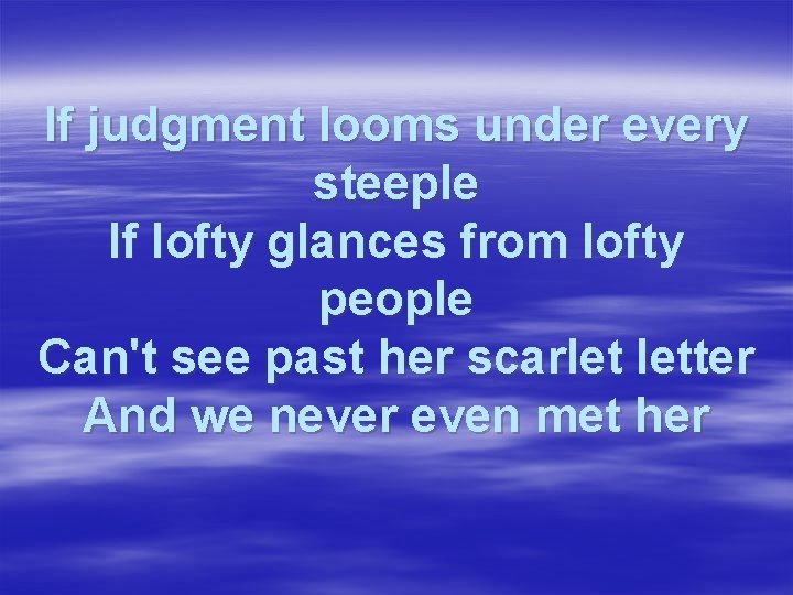 If judgment looms under every steeple If lofty glances from lofty people Can't see