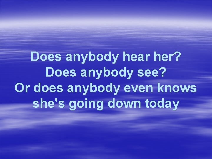 Does anybody hear her? Does anybody see? Or does anybody even knows she's going