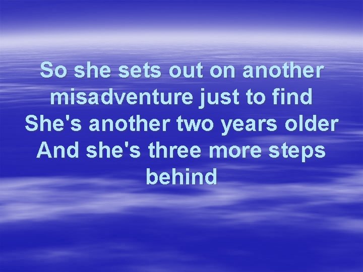 So she sets out on another misadventure just to find She's another two years