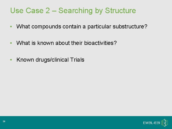 Use Case 2 – Searching by Structure • What compounds contain a particular substructure? Use Case 2 – Searching by Structure • What compounds contain a particular substructure?