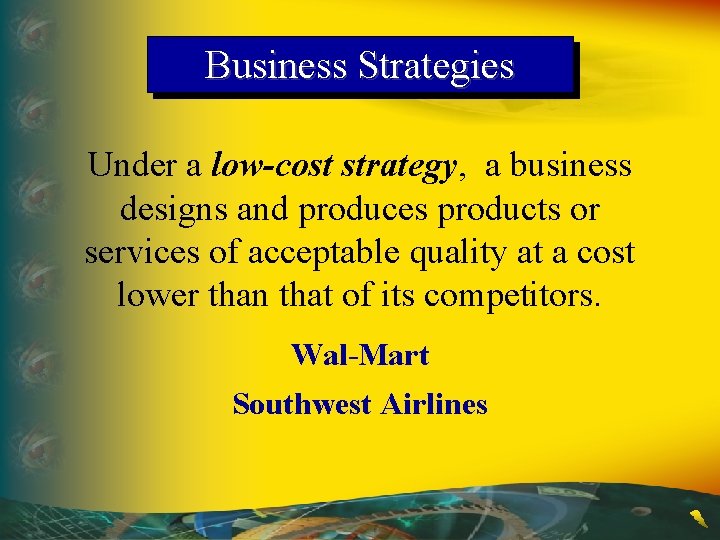 Business Strategies Under a low-cost strategy, a business designs and produces products or services