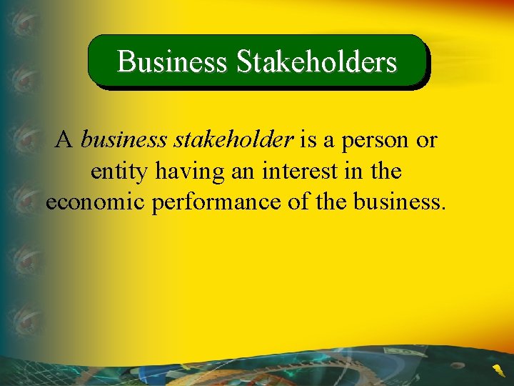 Business Stakeholders A business stakeholder is a person or entity having an interest in