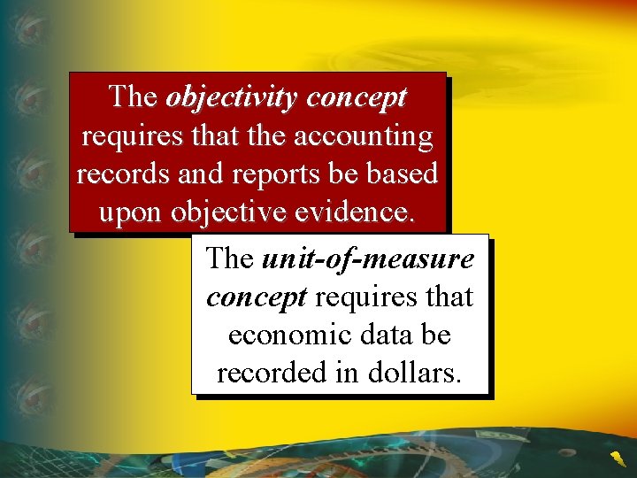 The objectivity concept requires that the accounting records and reports be based upon objective