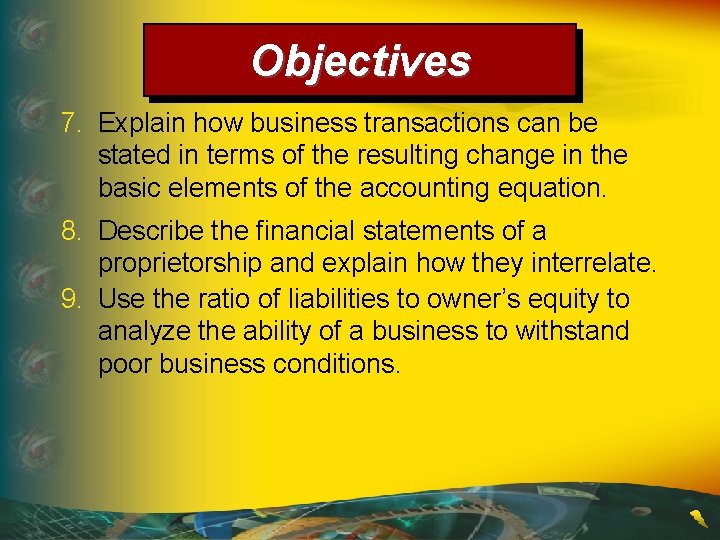 Objectives 7. Explain how business transactions can be stated in terms of the resulting