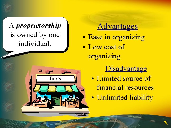 A proprietorship is owned by one individual. Joe’s Advantages • Ease in organizing •