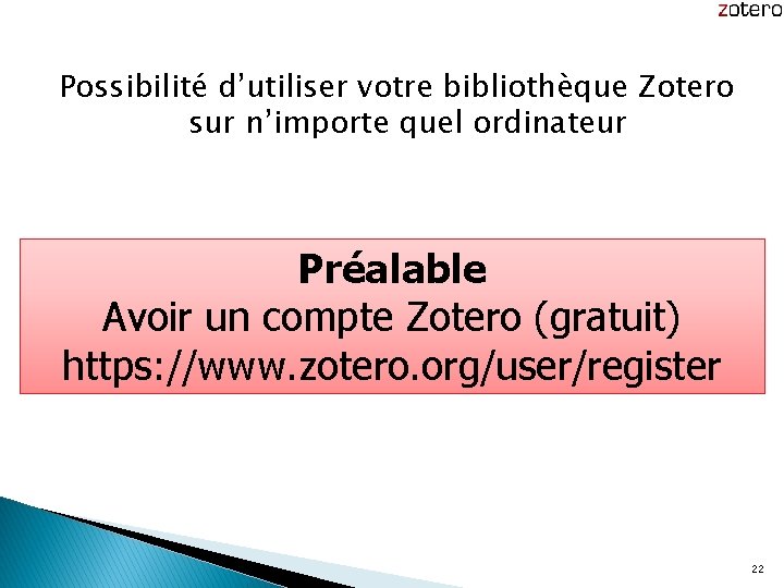 Possibilité d’utiliser votre bibliothèque Zotero sur n’importe quel ordinateur Préalable Avoir un compte Zotero